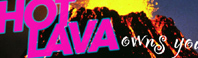 HOT LAVA owns you