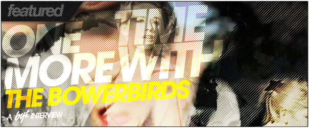 BYT Interview: Bowerbirds