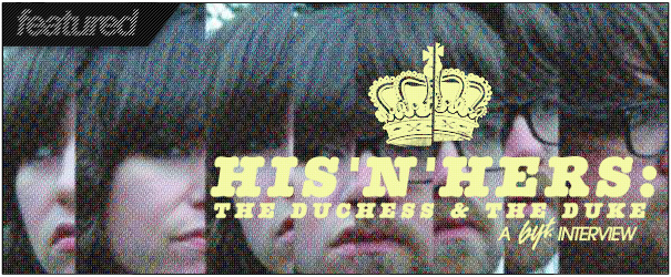BYT Interview: The Dutchess & The Duke