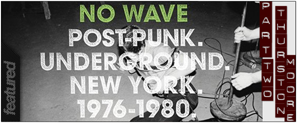 Revisiting the Alluring Mystery of No Wave Part 2: A BYT interview with Thurston Moore
