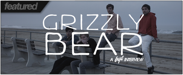 Higher Highs and Lower Lows with Grizzly Bear: A BYT Interview