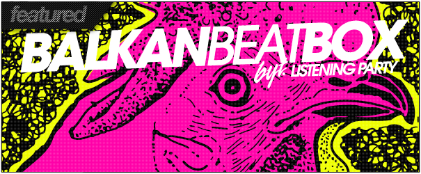 Listening Party: Balkan Beat Box