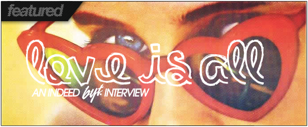 BYT Interview: Love Is All