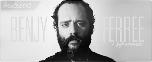 BYT Interview: Benjy Ferree