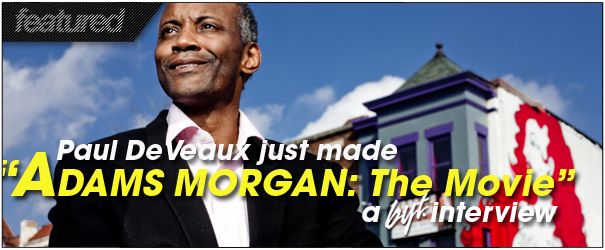 BYT interviews Paul DeVeaux, Writer/ Producer of Adams Morgan: The Movie.